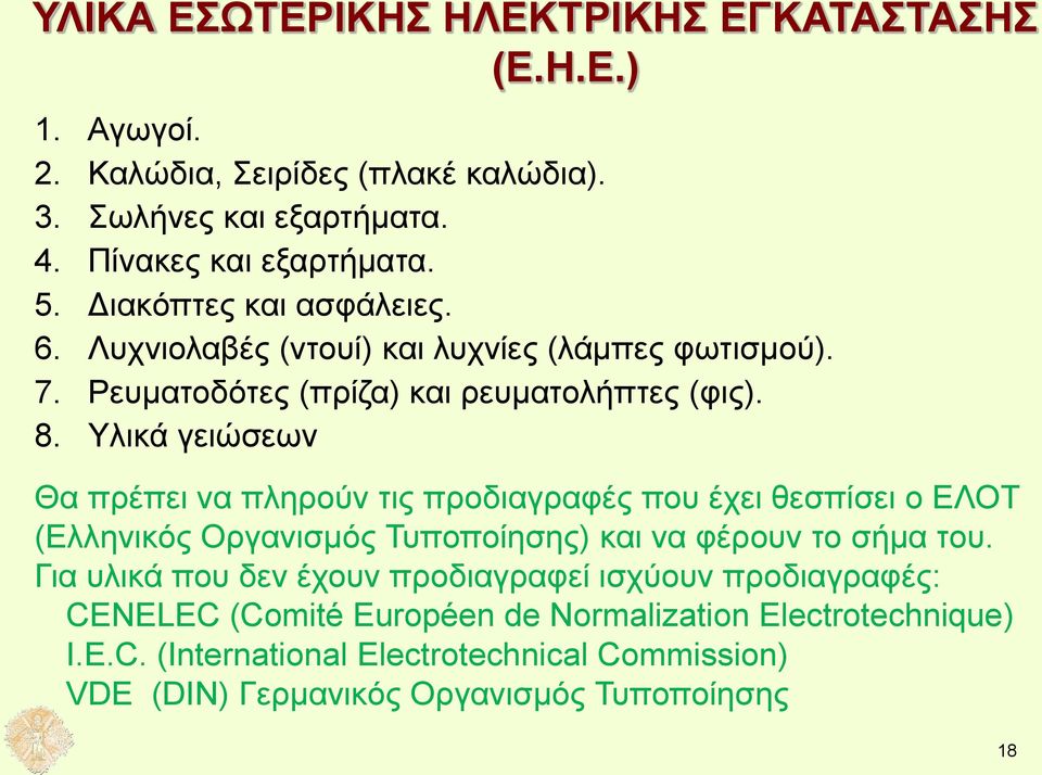 Υλικά γειώσεων Θα πρέπει να πληρούν τις προδιαγραφές που έχει θεσπίσει ο ΕΛΟΤ (Ελληνικός Οργανισμός Τυποποίησης) και να φέρουν το σήμα του.