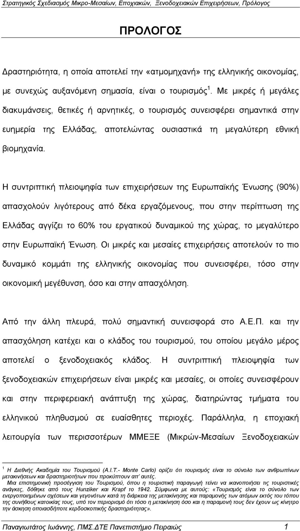 Η συντριπτική πλειοψηφία των επιχειρήσεων της Ευρωπαϊκής Ένωσης (90%) απασχολούν λιγότερους από δέκα εργαζόµενους, που στην περίπτωση της Ελλάδας αγγίζει το 60% του εργατικού δυναµικού της χώρας, το