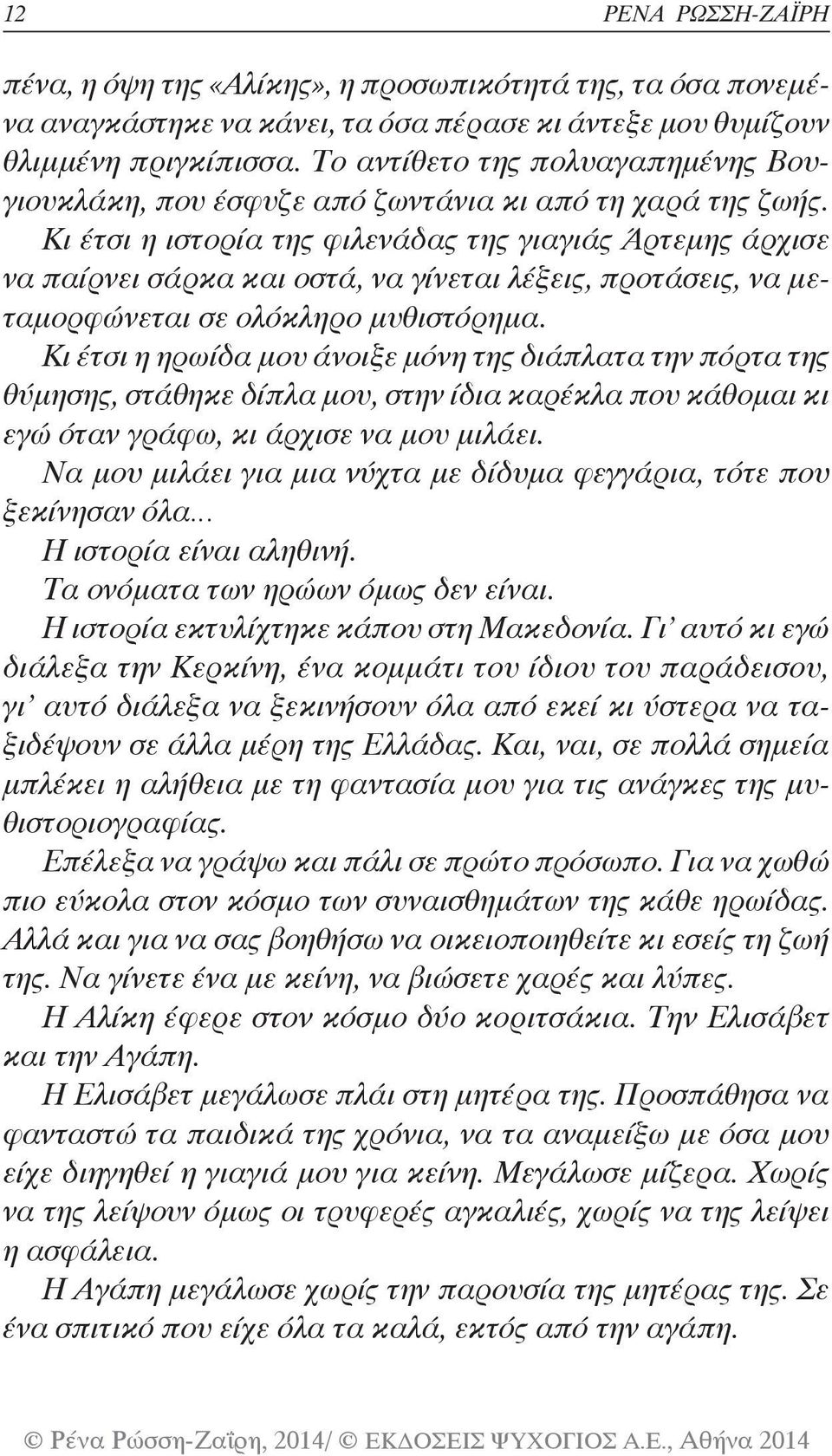 Κι έτσι η ιστορία της φιλενάδας της γιαγιάς Άρτεμης άρχισε να παίρνει σάρκα και οστά, να γίνεται λέξεις, προτάσεις, να μεταμορφώνεται σε ολόκληρο μυθιστόρημα.