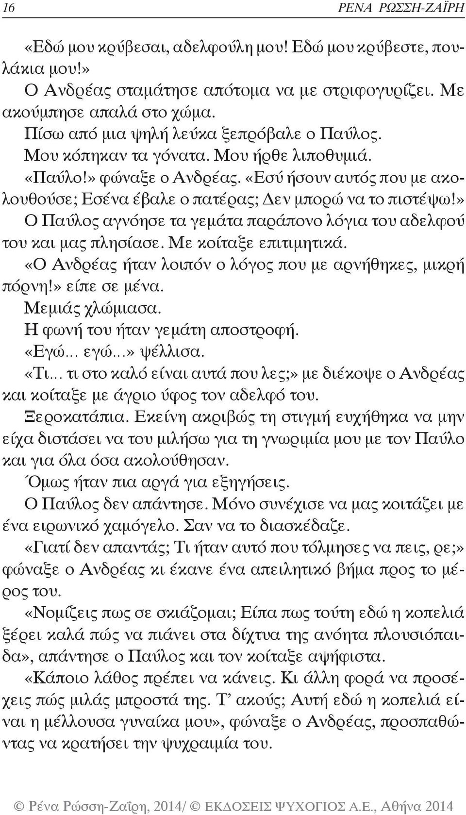 » Ο Παύλος αγνόησε τα γεμάτα παράπονο λόγια του αδελφού του και μας πλησίασε. Με κοίταξε επιτιμητικά. «Ο Ανδρέας ήταν λοιπόν ο λόγος που με αρνήθηκες, μικρή πόρνη!» είπε σε μένα. Μεμιάς χλώμιασα.