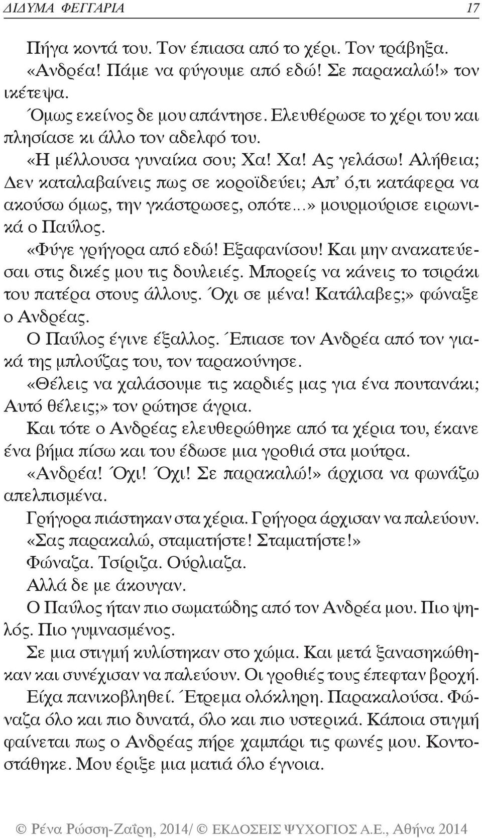 Αλήθεια; Δεν καταλαβαίνεις πως σε κοροϊδεύει; Απ ό,τι κατάφερα να ακούσω όμως, την γκάστρωσες, οπότε» μουρμούρισε ειρωνικά ο Παύλος. «Φύγε γρήγορα από εδώ! Εξαφανίσου!