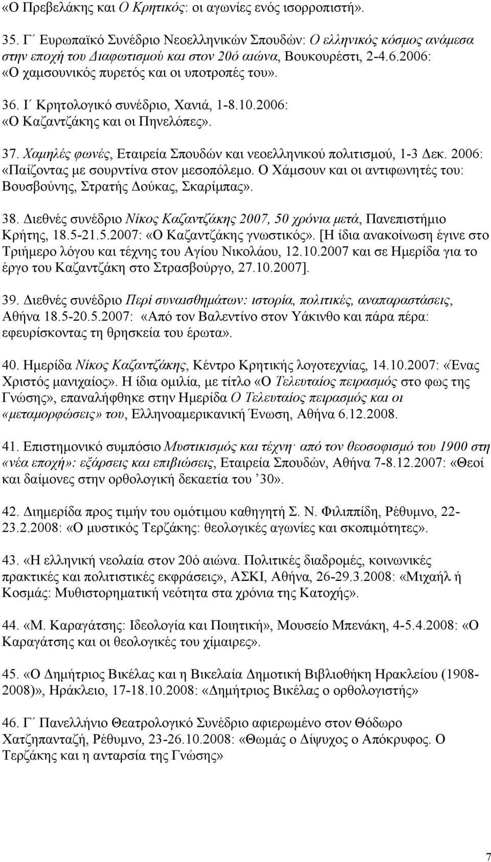 Χαμηλές φωνές, Εταιρεία Σπουδών και νεοελληνικού πολιτισμού, 1-3 Δεκ. 2006: «Παίζοντας με σουρντίνα στον μεσοπόλεμο. Ο Χάμσουν και οι αντιφωνητές του: Βουσβούνης, Στρατής Δούκας, Σκαρίμπας». 38.