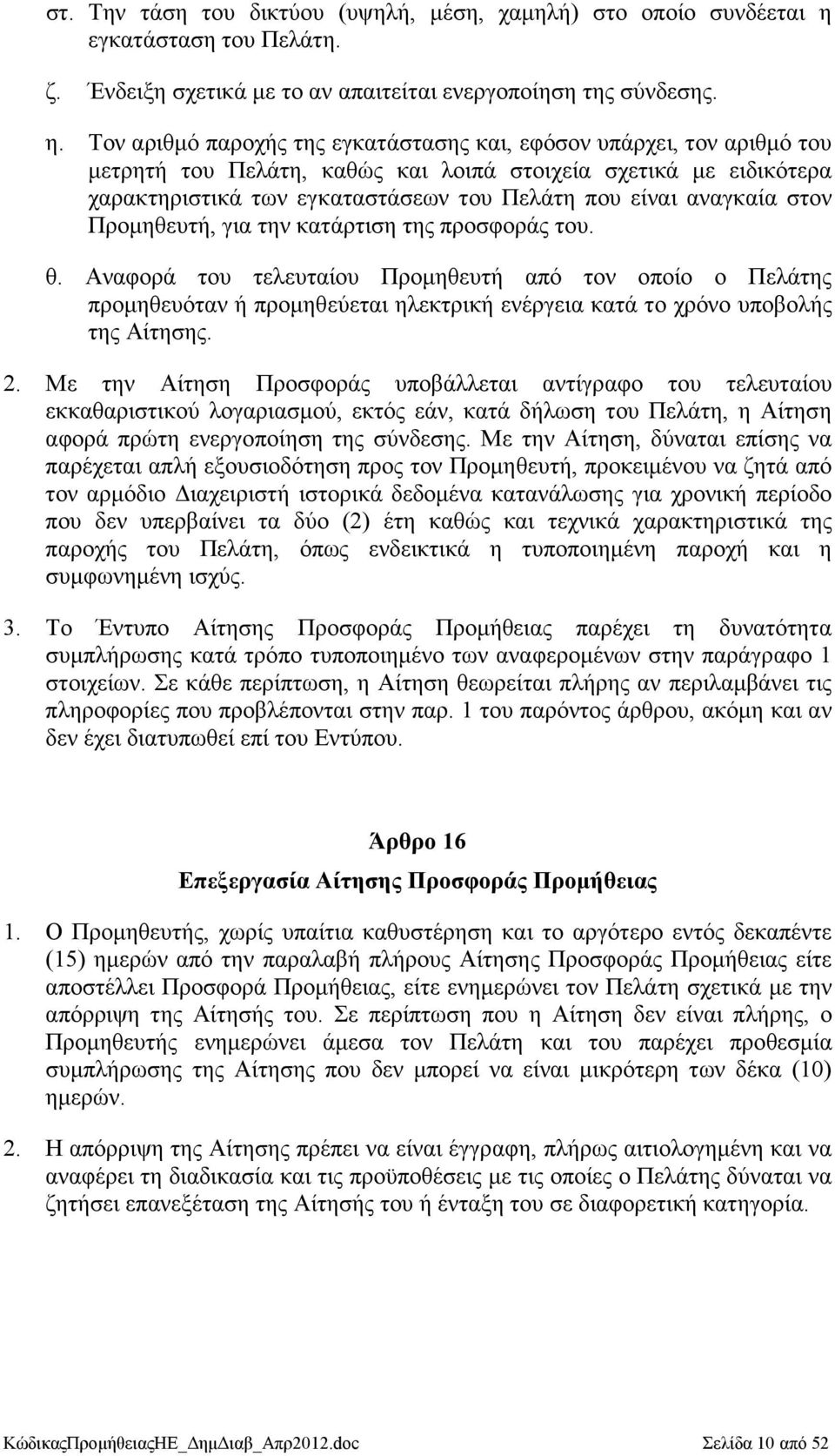 Τον αριθµό παροχής της εγκατάστασης και, εφόσον υπάρχει, τον αριθµό του µετρητή του Πελάτη, καθώς και λοιπά στοιχεία σχετικά µε ειδικότερα χαρακτηριστικά των εγκαταστάσεων του Πελάτη που είναι