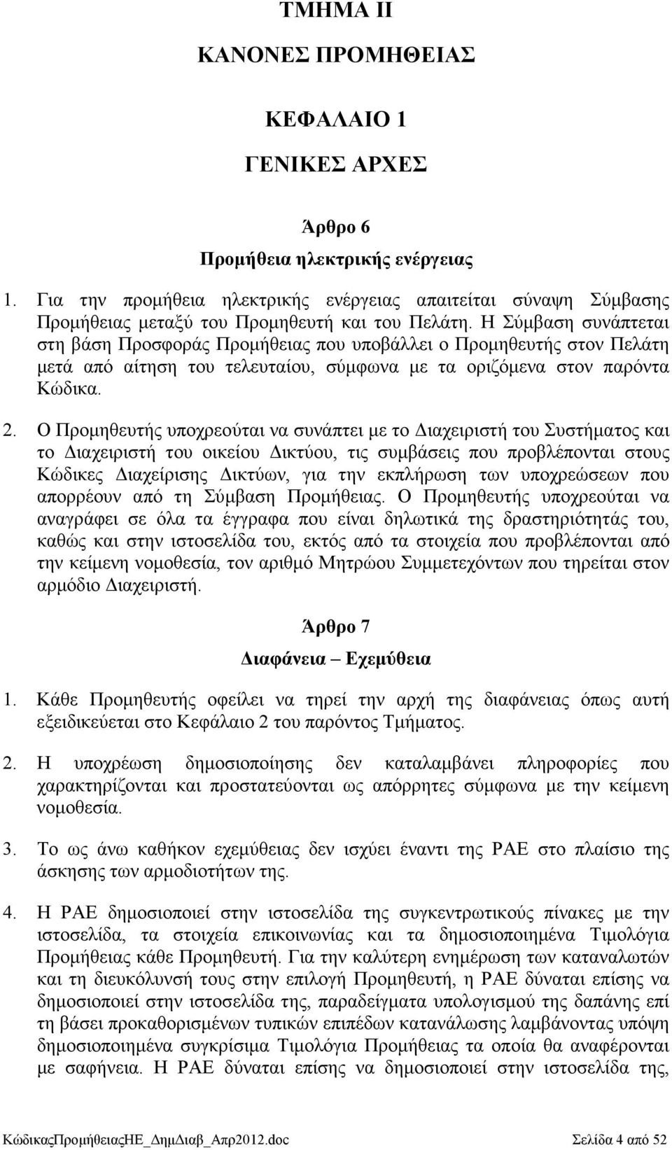 Η Σύµβαση συνάπτεται στη βάση Προσφοράς Προµήθειας που υποβάλλει ο Προµηθευτής στον Πελάτη µετά από αίτηση του τελευταίου, σύµφωνα µε τα οριζόµενα στον παρόντα Κώδικα. 2.