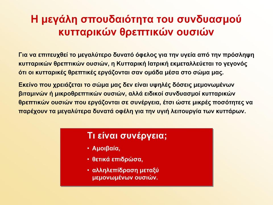 Εκείνο που χρειάζεται το σώμα μας δεν είναι υψηλές δόσεις μεμονωμένων βιταμινών ή μικροθρεπτικών ουσιών, αλλά ειδικοί συνδυασμοί κυτταρικών θρεπτικών ουσιών που
