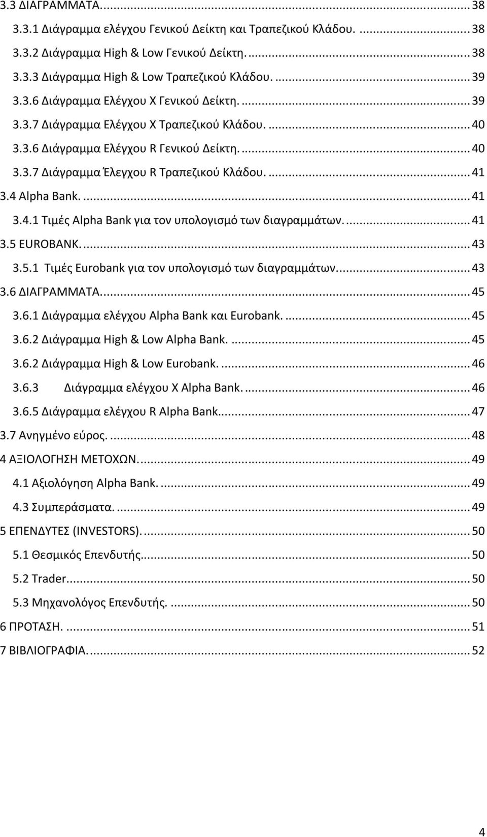 ... 41 3.5 EUROBANK.... 43 3.5.1 Τιμές Eurobank για τον υπολογισμό των διαγραμμάτων.... 43 3.6 ΔΙΑΓΡΑΜΜΑΤΑ.... 45 3.6.1 Διάγραμμα ελέγχου Alpha Bank και Eurobank.... 45 3.6.2 Διάγραμμα High & Low Alpha Bank.