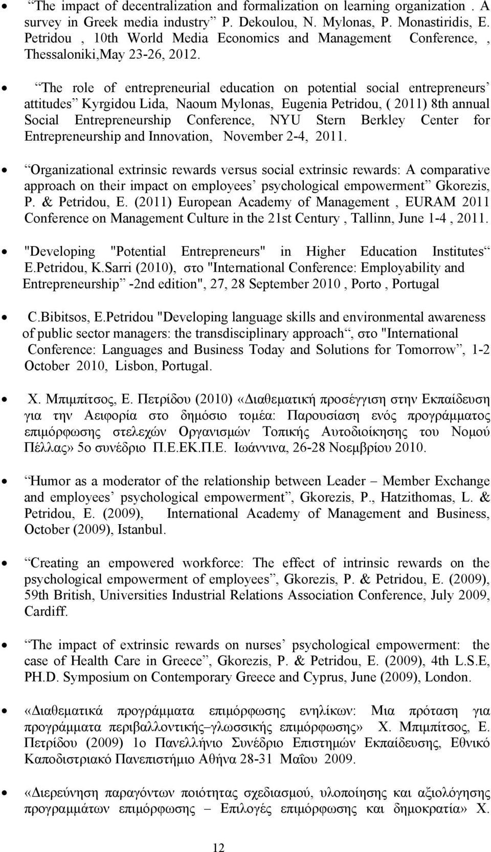 The role of entrepreneurial education on potential social entrepreneurs attitudes Kyrgidou Lida, Naoum Mylonas, Eugenia Petridou, ( 2011) 8th annual Social Entrepreneurship Conference, NYU Stern