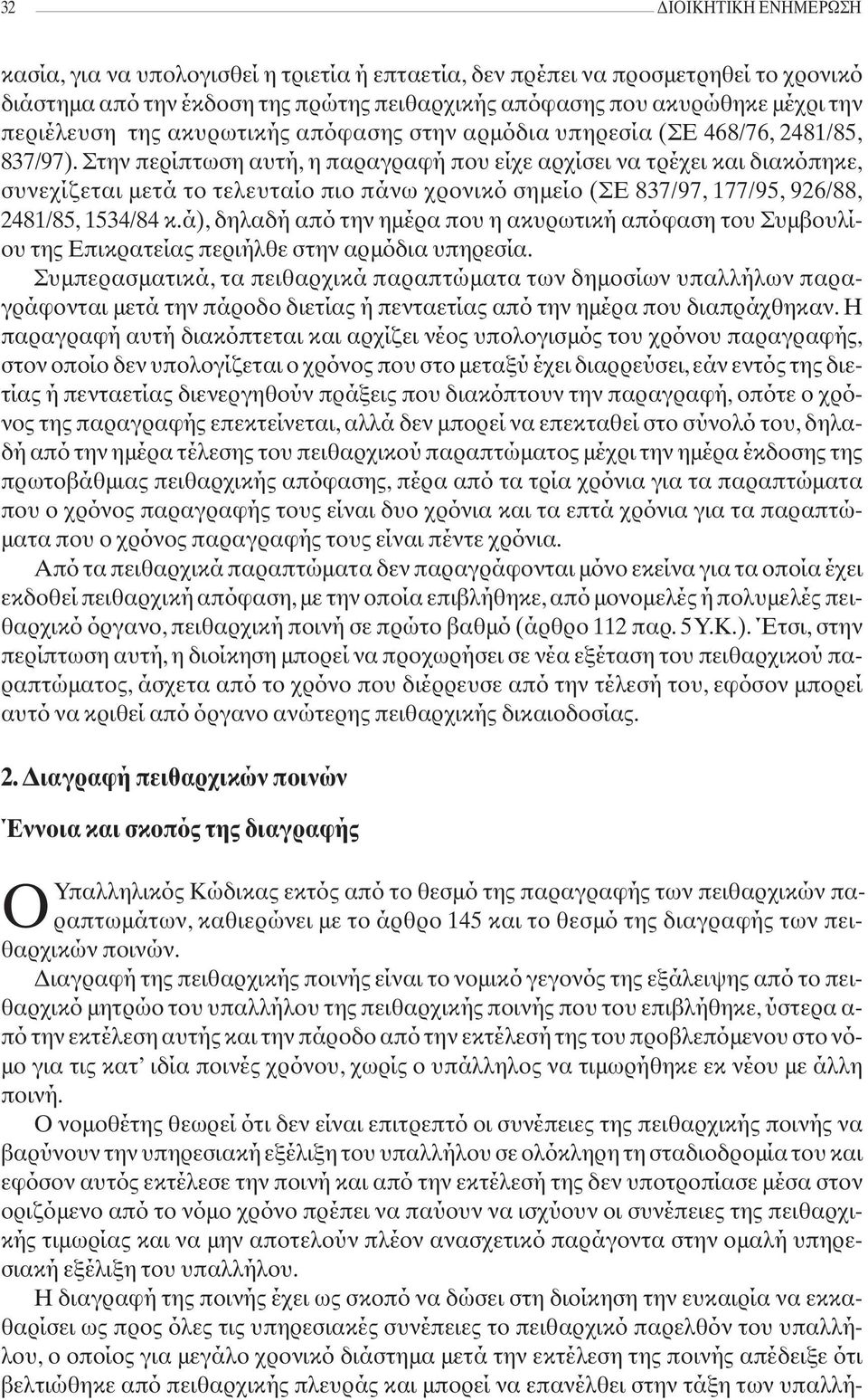 Στην περίπτωση αυτή, η παραγραφή που είχε αρχίσει να τρέχει και διακόπηκε, συνεχίζεται μετά το τελευταίο πιο πάνω χρονικό σημείο (ΣΕ 837/97, 177/95, 926/88, 2481/85, 1534/84 κ.