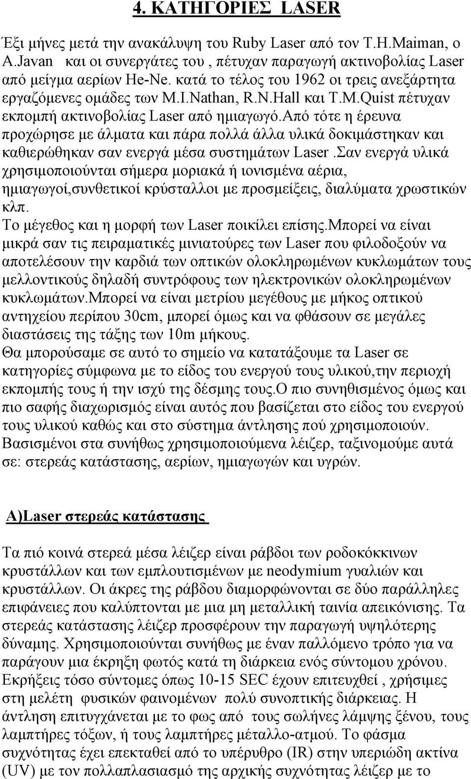 από τότε η έρευνα προχώρησε µε άλµατα και πάρα πολλά άλλα υλικά δοκιµάστηκαν και καθιερώθηκαν σαν ενεργά µέσα συστηµάτων Laser.