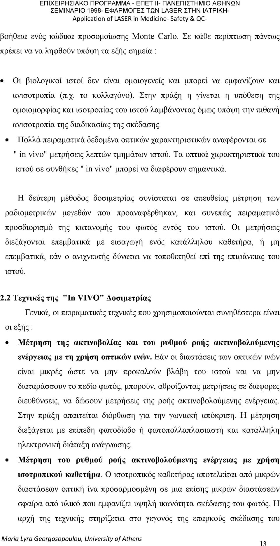 Στην πράξη η γίνεται η υπόθεση της ομοιομορφίας και ισοτροπίας του ιστού λαμβάνοντας όμως υπόψη την πιθανή ανισοτροπία της διαδικασίας της σκέδασης.