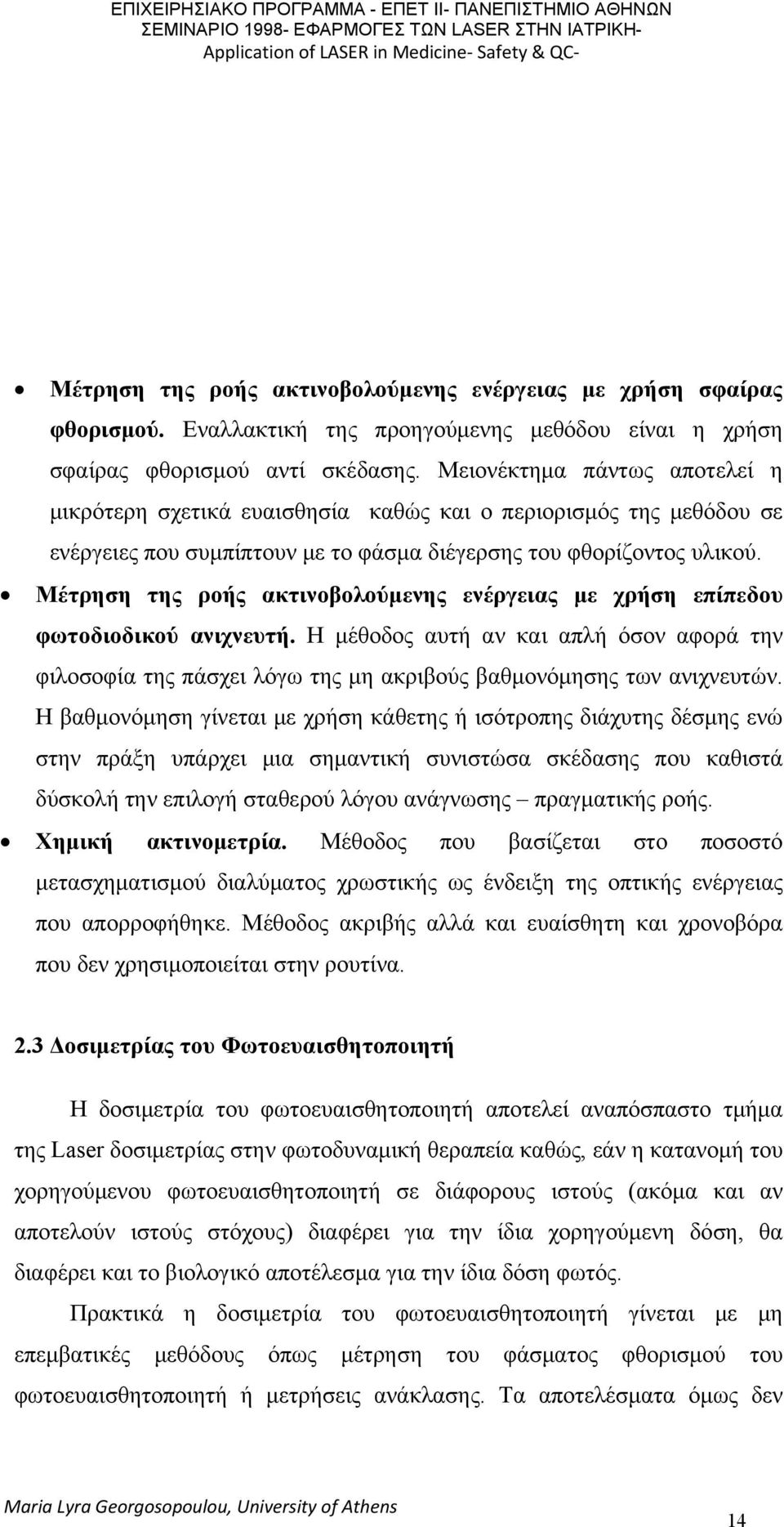 Μέτρηση της ροής ακτινοβολούμενης ενέργειας με χρήση επίπεδου φωτοδιοδικού ανιχνευτή. Η μέθοδος αυτή αν και απλή όσον αφορά την φιλοσοφία της πάσχει λόγω της μη ακριβούς βαθμονόμησης των ανιχνευτών.