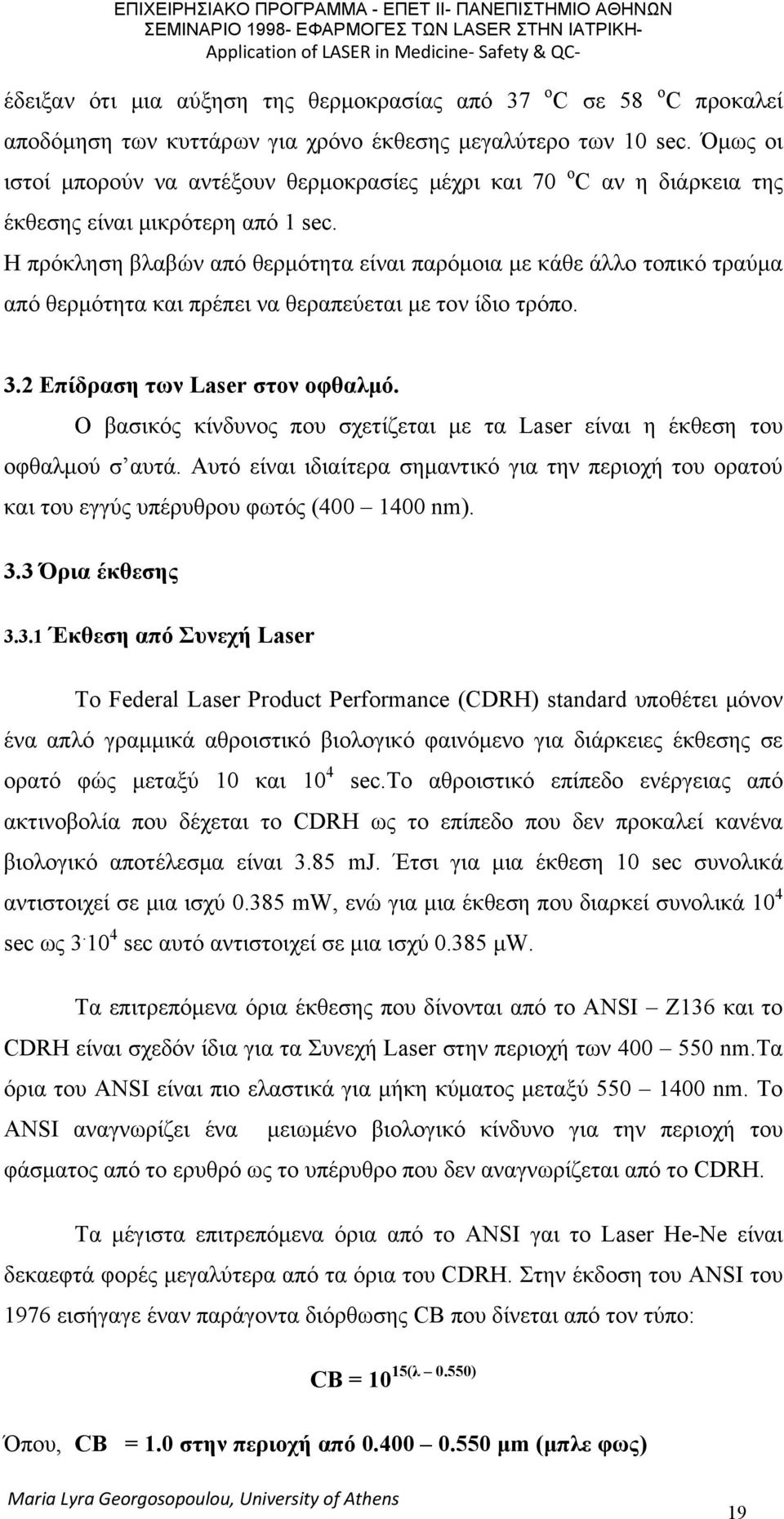 Η πρόκληση βλαβών από θερμότητα είναι παρόμοια με κάθε άλλο τοπικό τραύμα από θερμότητα και πρέπει να θεραπεύεται με τον ίδιο τρόπο. 3.2 Επίδραση των Laser στον οφθαλμό.