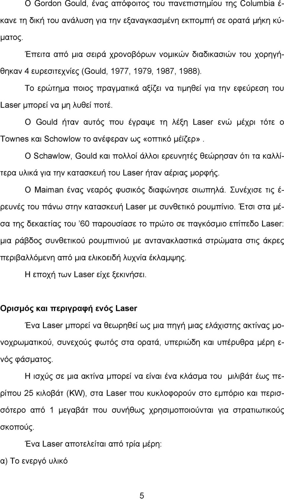 Το ερώτημα ποιος πραγματικά αξίζει να τιμηθεί για την εφεύρεση του Laser μπορεί να μη λυθεί ποτέ.