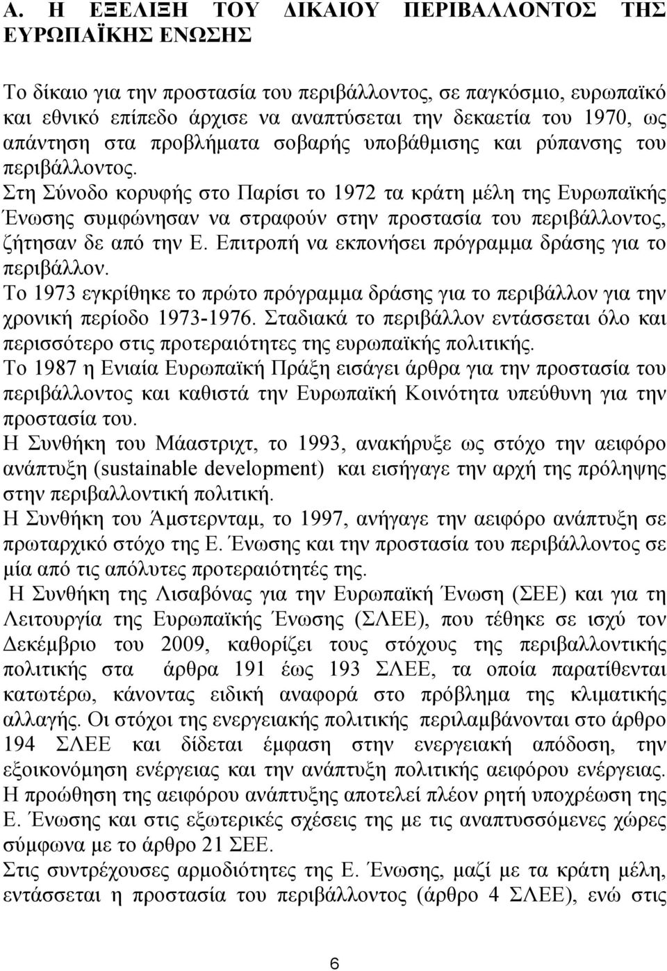 Στη Σύνοδο κορυφής στο Παρίσι το 1972 τα κράτη µέλη της Ευρωπαϊκής Ένωσης συµφώνησαν να στραφούν στην προστασία του περιβάλλοντος, ζήτησαν δε από την Ε.