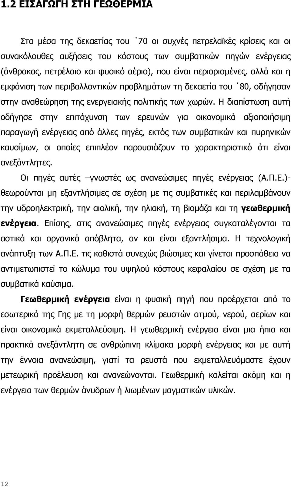 Η διαπίστωση αυτή οδήγησε στην επιτάχυνση των ερευνών για οικονομικά αξιοποιήσιμη παραγωγή ενέργειας από άλλες πηγές, εκτός των συμβατικών και πυρηνικών καυσίμων, οι οποίες επιπλέον παρουσιάζουν το