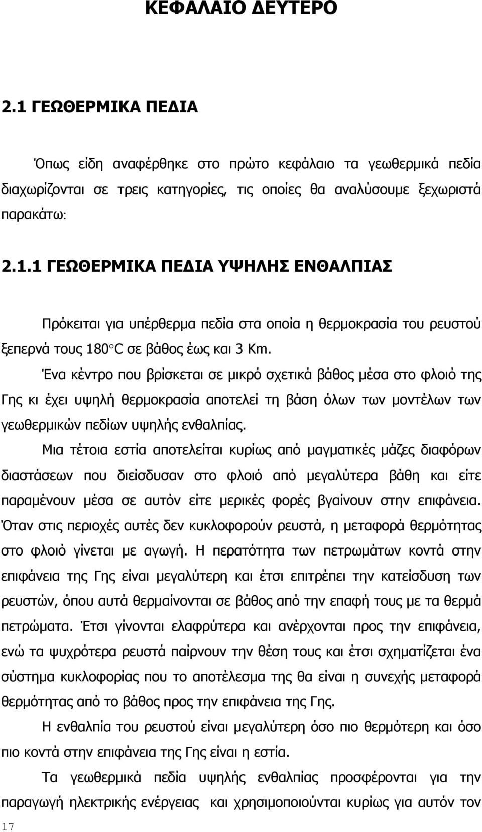 Μια τέτοια εστία αποτελείται κυρίως από μαγματικές μάζες διαφόρων διαστάσεων που διείσδυσαν στο φλοιό από μεγαλύτερα βάθη και είτε παραμένουν μέσα σε αυτόν είτε μερικές φορές βγαίνουν στην επιφάνεια.