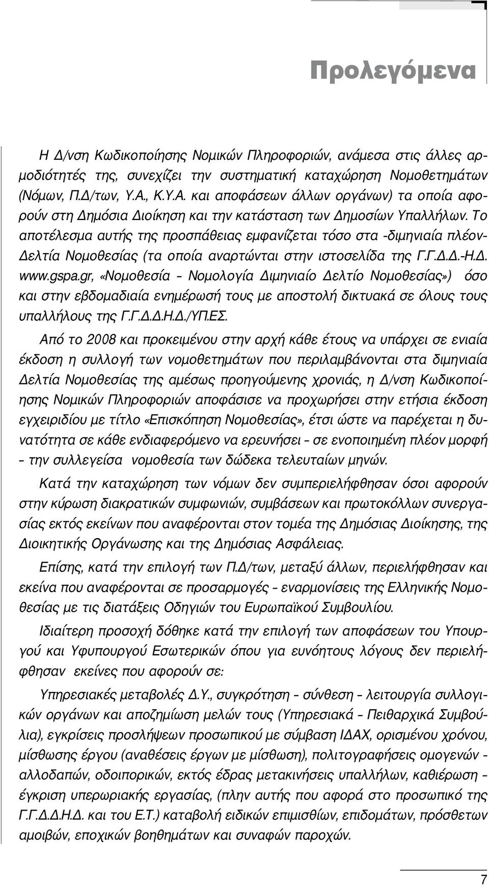 Το αποτέλεσμα αυτής της προσπάθειας εμφανίζεται τόσο στα -διμηνιαία πλέον- Δελτία Νομοθεσίας (τα οποία αναρτώνται στην ιστοσελίδα της Γ.Γ.Δ.Δ.-Η.Δ. www.gspa.