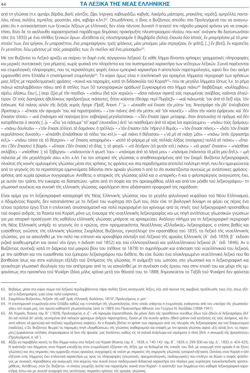 Οπωσδήποτε, ο ίδιος ο Βυζάντιος σπεύδει στα Προλεγόμενά του να αναγνωρίσει ότι η αντικατάσταση των ξενικών λέξεων με ελληνικές δεν είναι πάντοτε δυνατή ή απαιτεί την πάροδο μακρού χρόνου για να