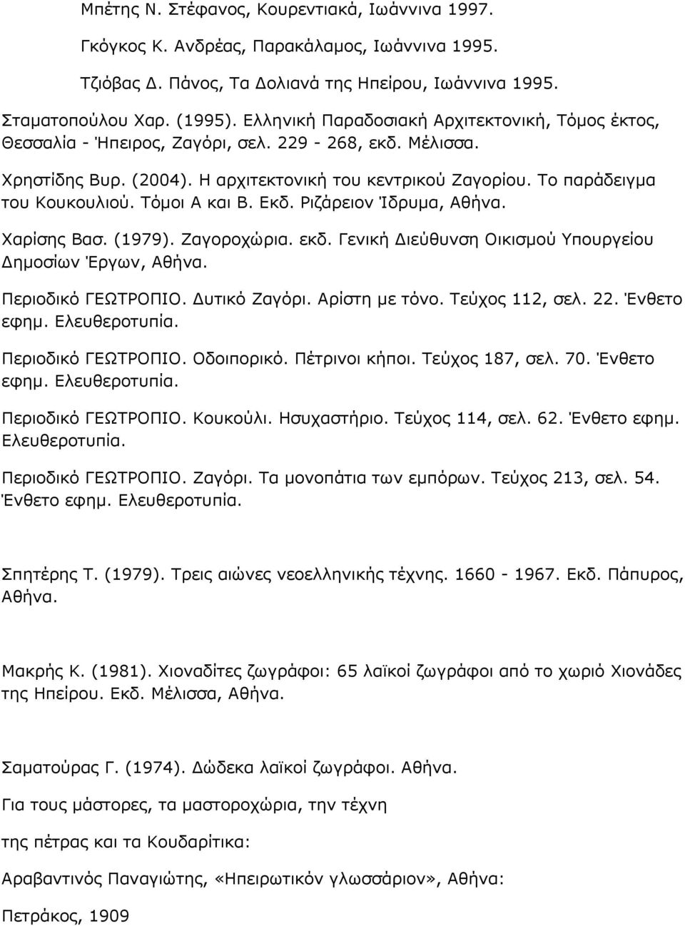 Τόμοι Α και Β. Εκδ. Ριζάρειον Ίδρυμα, Αθήνα. Χαρίσης Βασ. (1979). Ζαγοροχώρια. εκδ. Γενική Διεύθυνση Οικισμού Υπουργείου Δημοσίων Έργων, Αθήνα. Περιοδικό ΓΕΩΤΡΟΠΙΟ. Δυτικό Ζαγόρι. Αρίστη με τόνο.