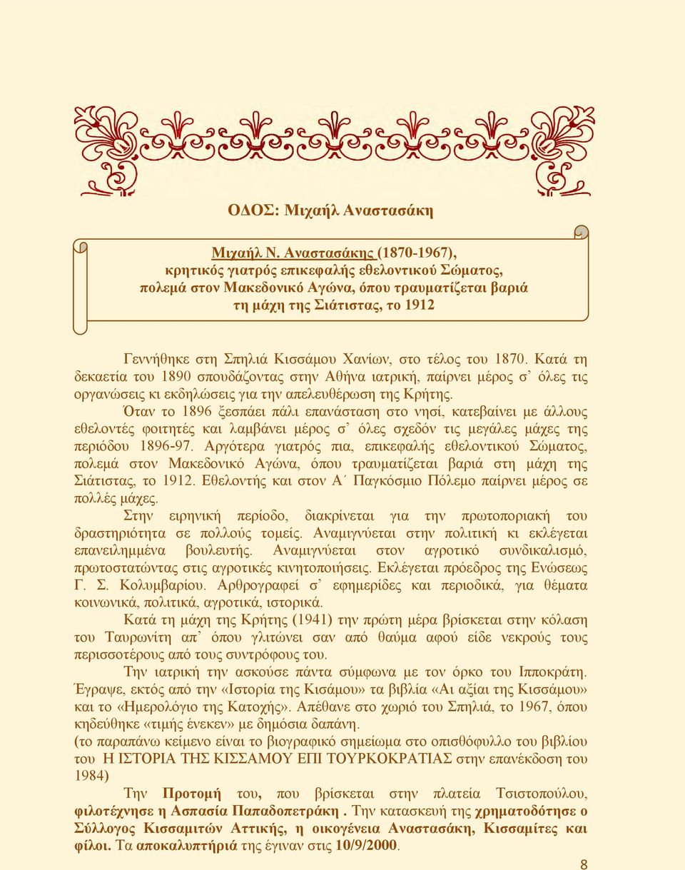 στο τέλος του 1870. Κατά τη δεκαετία του 1890 σπουδάζοντας στην Αθήνα ιατρική, παίρνει μέρος σ όλες τις οργανώσεις κι εκδηλώσεις για την απελευθέρωση της Κρήτης.