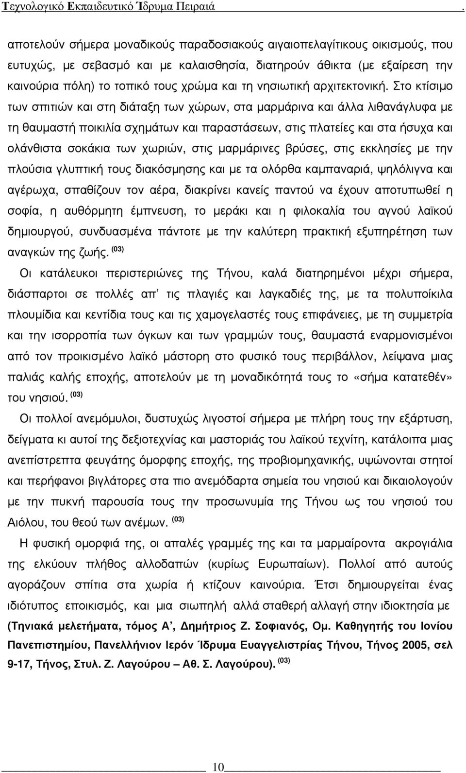 Στο κτίσιμο των σπιτιών και στη διάταξη των χώρων, στα μαρμάρινα και άλλα λιθανάγλυφα με τη θαυμαστή ποικιλία σχημάτων και παραστάσεων, στις πλατείες και στα ήσυχα και ολάνθιστα σοκάκια των χωριών,