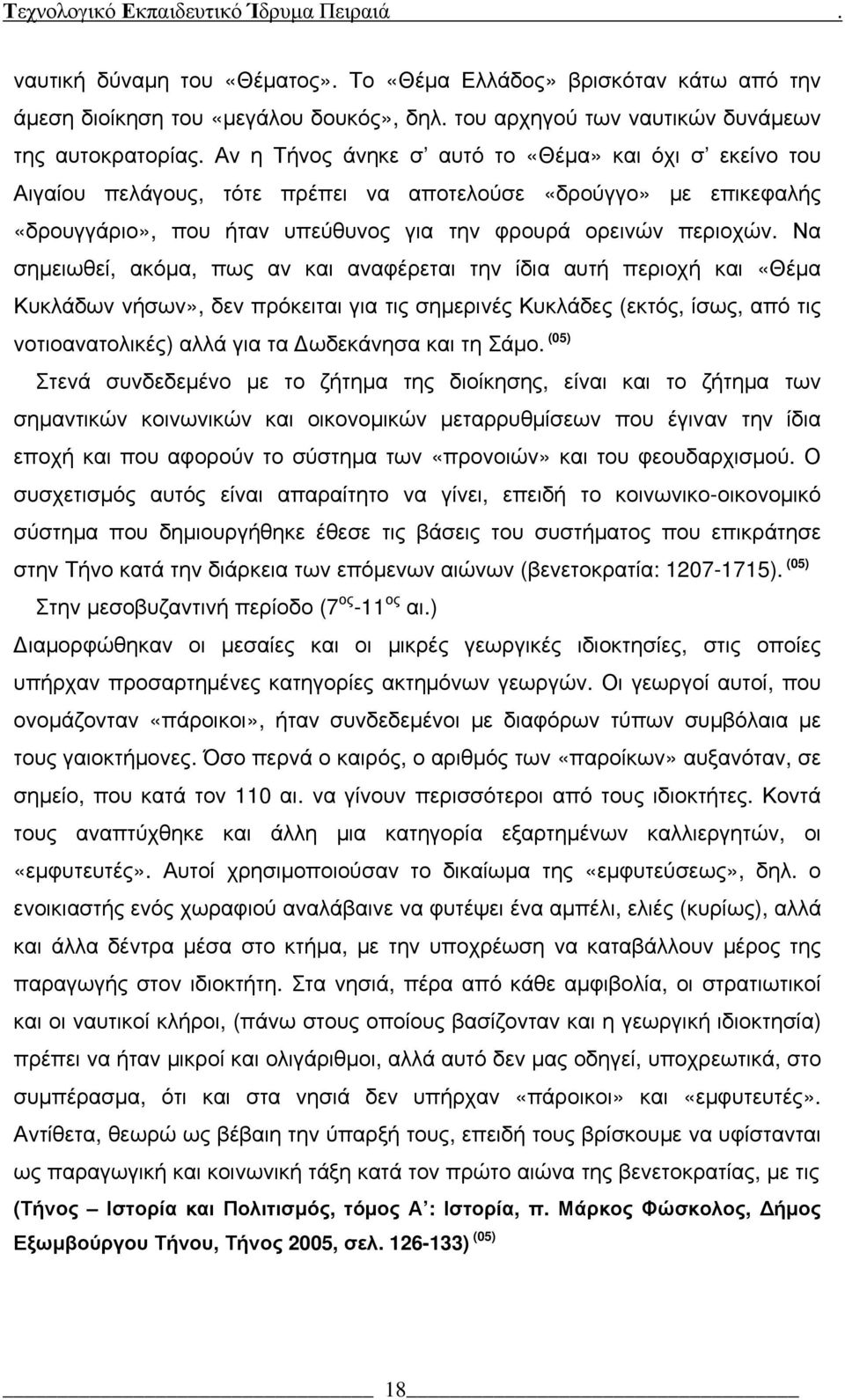 Να σημειωθεί, ακόμα, πως αν και αναφέρεται την ίδια αυτή περιοχή και «Θέμα Κυκλάδων νήσων», δεν πρόκειται για τις σημερινές Κυκλάδες (εκτός, ίσως, από τις νοτιοανατολικές) αλλά για τα Δωδεκάνησα και