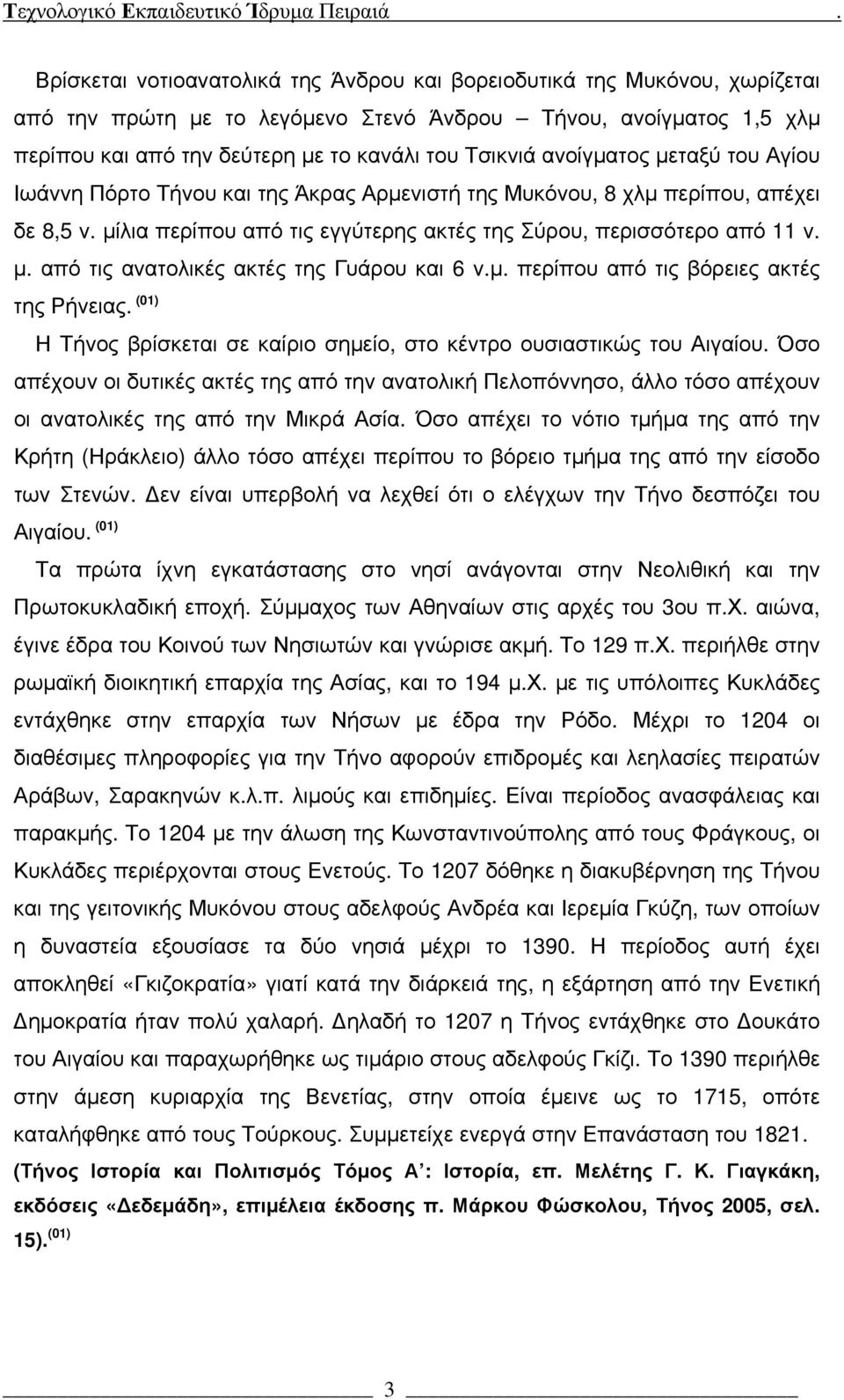 μ. περίπου από τις βόρειες ακτές της Ρήνειας. (01) Η Τήνος βρίσκεται σε καίριο σημείο, στο κέντρο ουσιαστικώς του Αιγαίου.