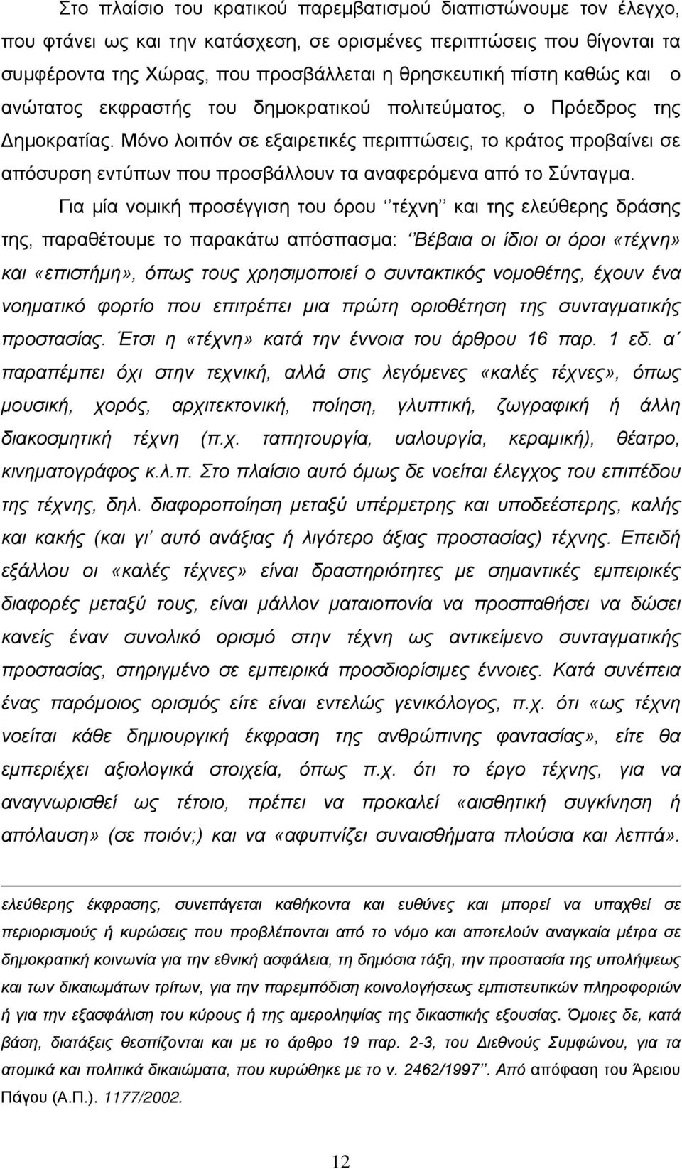 Μόνο λοιπόν σε εξαιρετικές περιπτώσεις, το κράτος προβαίνει σε απόσυρση εντύπων που προσβάλλουν τα αναφερόμενα από το Σύνταγμα.