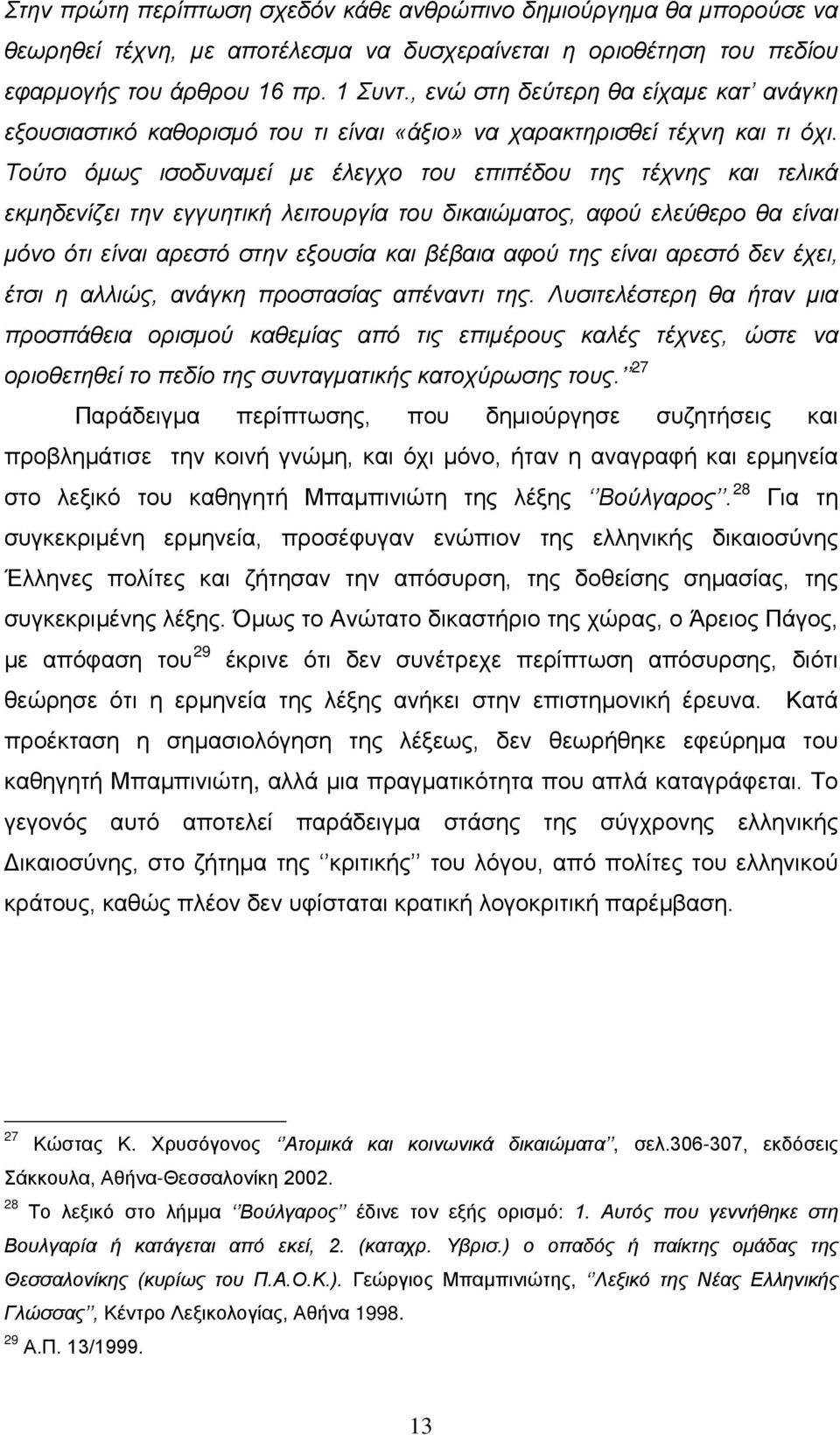 Τούτο όμως ισοδυναμεί με έλεγχο του επιπέδου της τέχνης και τελικά εκμηδενίζει την εγγυητική λειτουργία του δικαιώματος, αφού ελεύθερο θα είναι μόνο ότι είναι αρεστό στην εξουσία και βέβαια αφού της