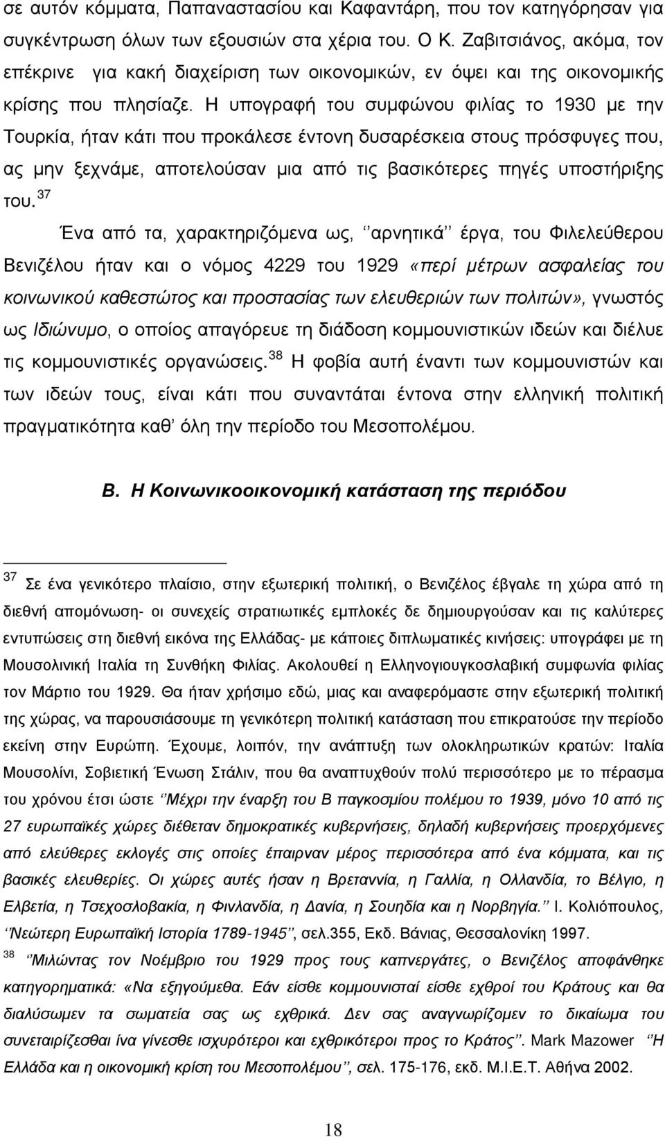 Η υπογραφή του συμφώνου φιλίας το 1930 με την Τουρκία, ήταν κάτι που προκάλεσε έντονη δυσαρέσκεια στους πρόσφυγες που, ας μην ξεχνάμε, αποτελούσαν μια από τις βασικότερες πηγές υποστήριξης Βενιζέλου