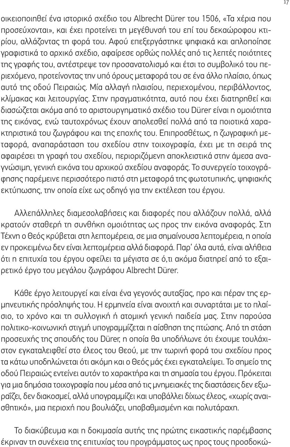 περιεχόμενο, προτείνοντας την υπό όρους μεταφορά του σε ένα άλλο πλαίσιο, όπως αυτό της οδού Πειραιώς. Μία αλλαγή πλαισίου, περιεχομένου, περιβάλλοντος, κλίμακας και λειτουργίας.