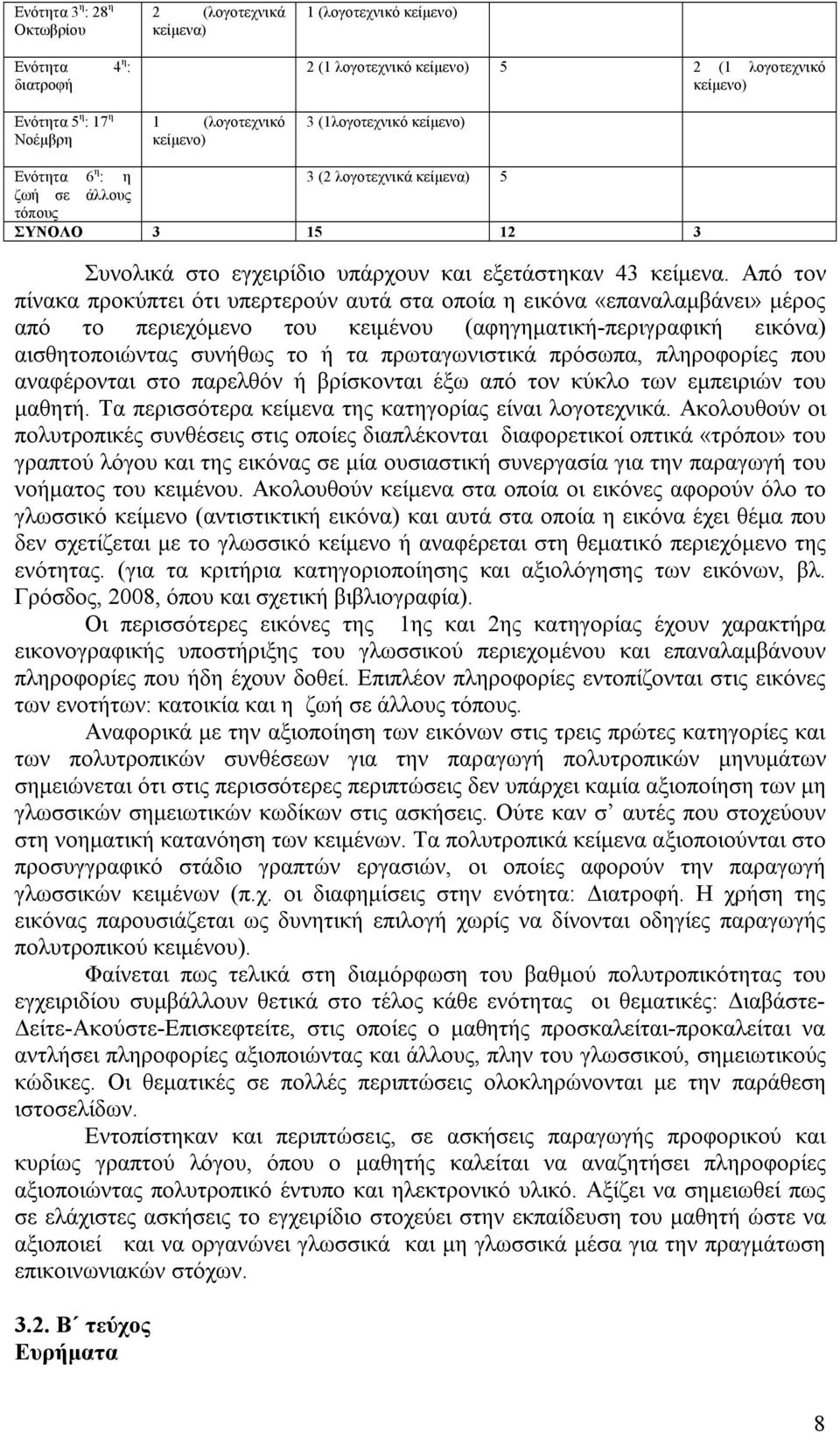 Από τον πίνακα προκύπτει ότι υπερτερούν αυτά στα οποία η εικόνα «επαναλαμβάνει» μέρος από το περιεχόμενο του κειμένου (αφηγηματική-περιγραφική εικόνα) αισθητοποιώντας συνήθως το ή τα πρωταγωνιστικά