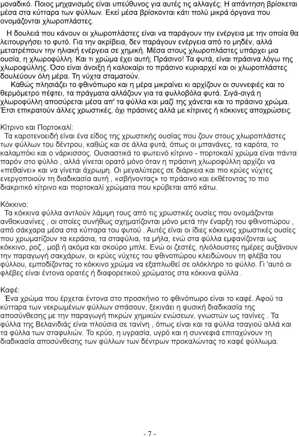 Για την ακρίβεια, δεν παράγουν ενέργεια από το μηδέν, αλλά μετατρέπουν την ηλιακή ενέργεια σε χημική. Μέσα στους χλωροπλάστες υπάρχει μια ουσία, η χλωροφύλλη. Και τι χρώμα έχει αυτή; Πράσινο!