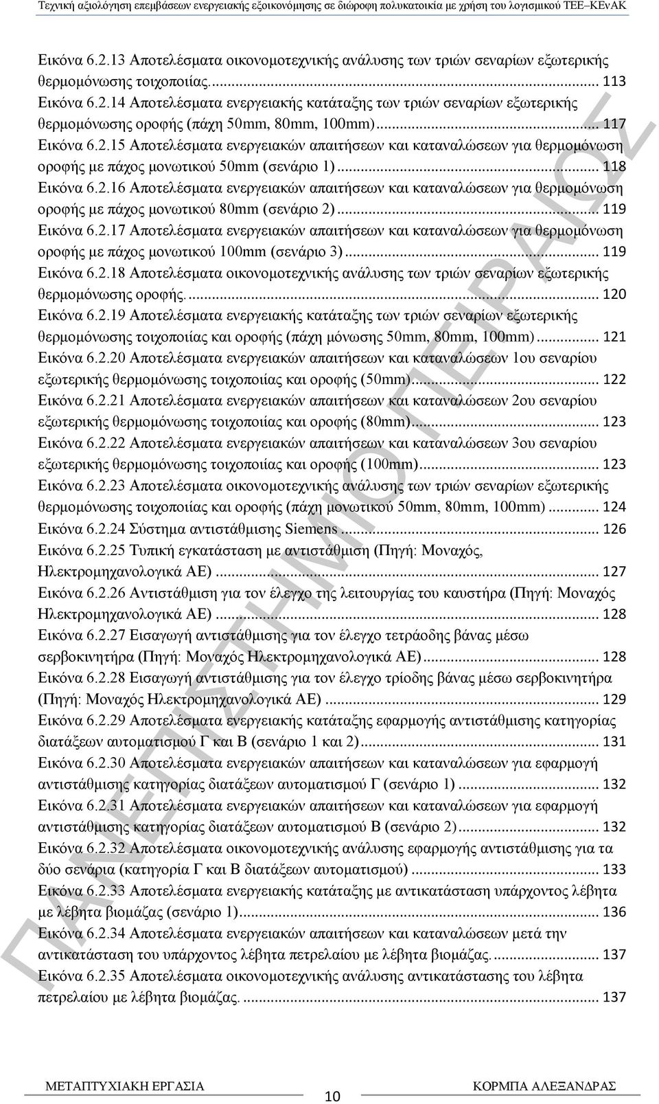 .. 119 Εικόνα 6.2.17 Αποτελέσματα ενεργειακών απαιτήσεων και καταναλώσεων για θερμομόνωση οροφής με πάχος μονωτικού 100mm (σενάριο 3)... 119 Εικόνα 6.2.18 Αποτελέσματα οικονομοτεχνικής ανάλυσης των τριών σεναρίων εξωτερικής θερμομόνωσης οροφής.