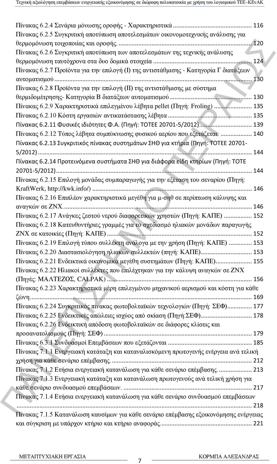 .. 130 Πίνακας 6.2.9 Χαρακτηριστικά επιλεγμένου λέβητα pellet (Πηγή: Froling)... 135 Πίνακας 6.2.10 Κόστη εργασιών αντικατάστασης λέβητα... 135 Πίνακας 6.2.11 Φυσικές ιδιότητες Φ.Α.