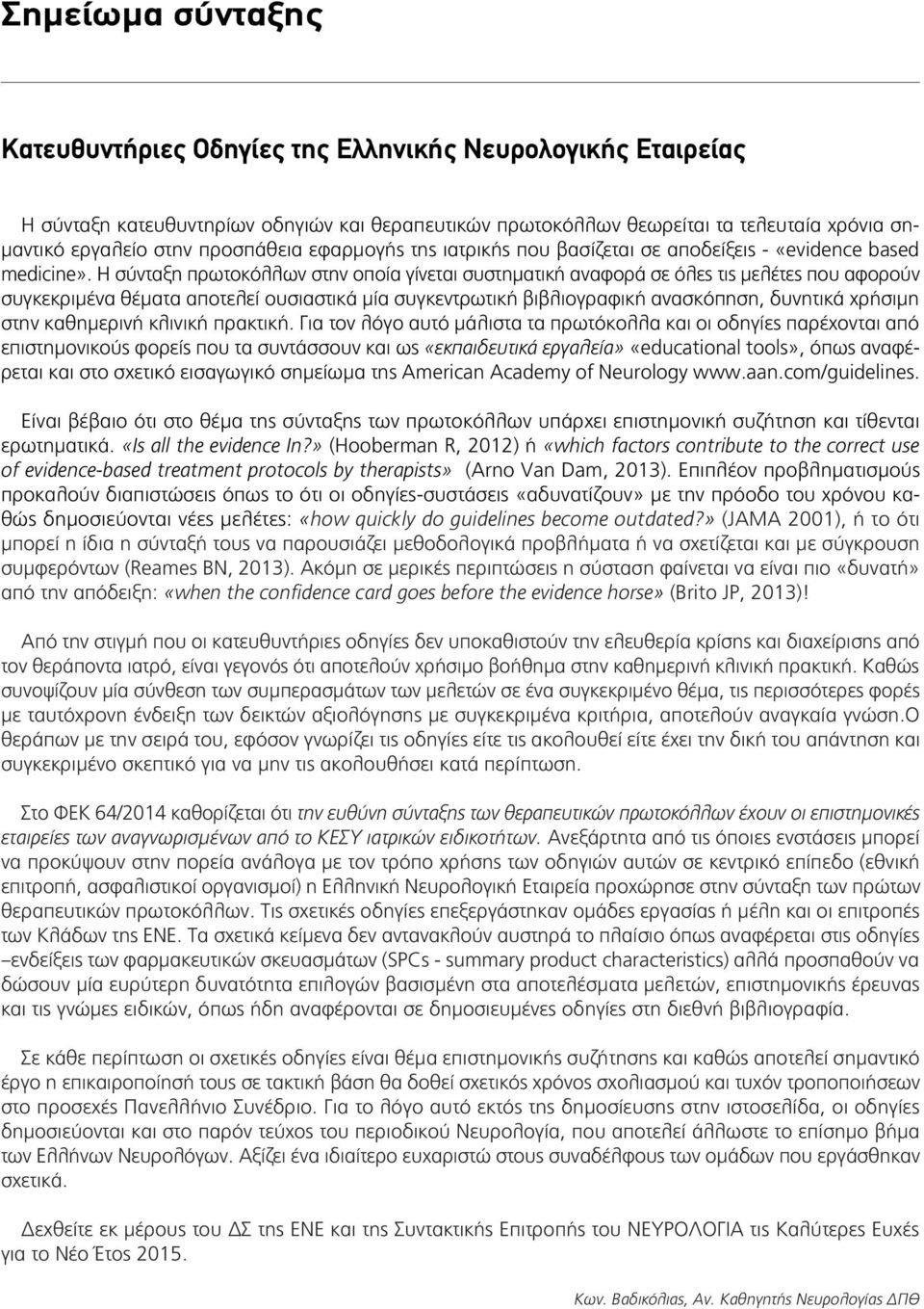 Η σύνταξη πρωτοκόλλων στην οποία γίνεται συστηματική αναφορά σε όλες τις μελέτες που αφορούν συγκεκριμένα θέματα αποτελεί ουσιαστικά μία συγκεντρωτική βιβλιογραφική ανασκόπηση, δυνητικά χρήσιμη στην