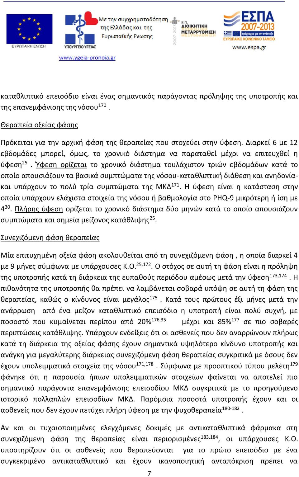 Ύφεση ορίζεται το χρονικό διάστημα τουλάχιστον τριών εβδομάδων κατά το οποίο απουσιάζουν τα βασικά συμπτώματα της νόσου-καταθλιπτική διάθεση και ανηδονίακαι υπάρχουν το πολύ τρία συμπτώματα της ΜΚΔ