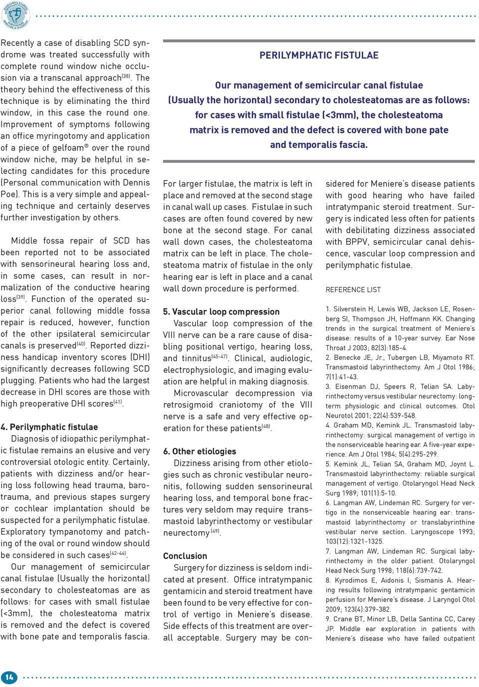 Improvement of symptoms following an office myringotomy and application of a piece of gelfoam over the round window niche, may be helpful in selecting candidates for this procedure (Personal