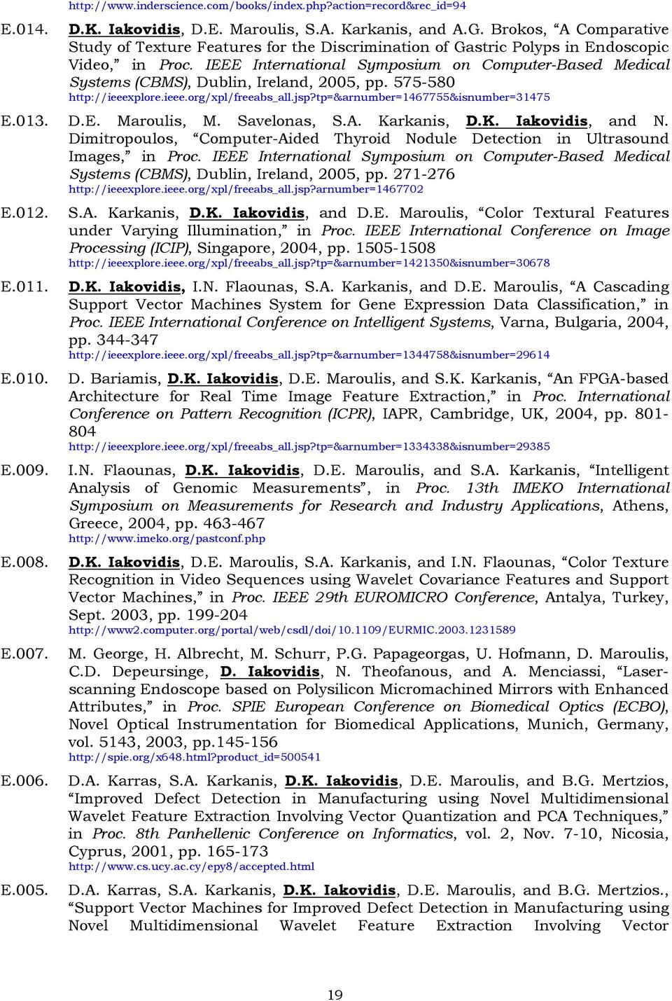 IEEE International Symposium on Computer-Based Medical Systems (CBMS), Dublin, Ireland, 2005, pp. 575-580 http://ieeexplore.ieee.org/xpl/freeabs_all.jsp?tp=&arnumber=1467755&isnumber=31475 Ε.013. D.E. Maroulis, M.