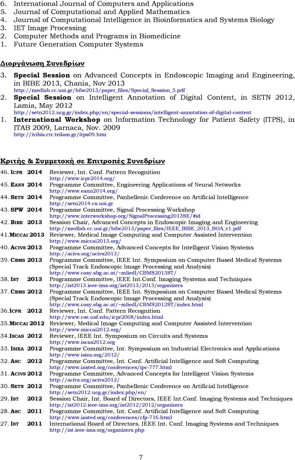 Special Session on Advanced Concepts in Endoscopic Imaging and Engineering, in BIBE 2013, Chania, Nov 2013 http://medlab.cc.uoi.gr/bibe2013/paper_files/special_session_5.pdf 2.