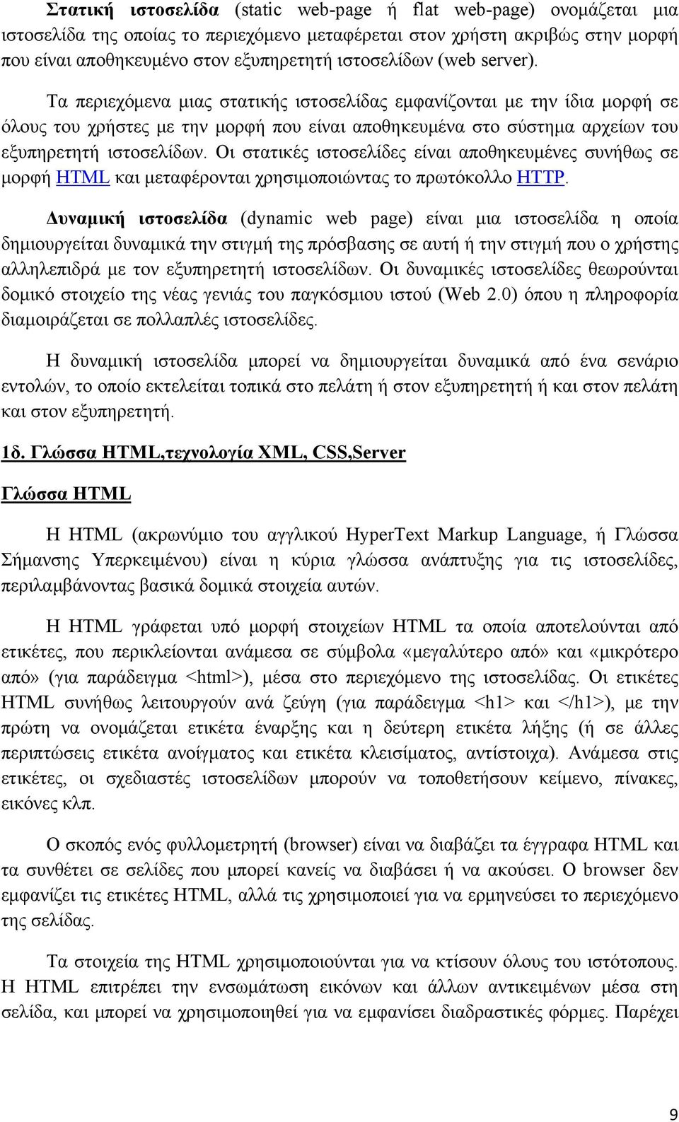 Οι στατικές ιστοσελίδες είναι αποθηκευμένες συνήθως σε μορφή HTML και μεταφέρονται χρησιμοποιώντας το πρωτόκολλο HTTP.