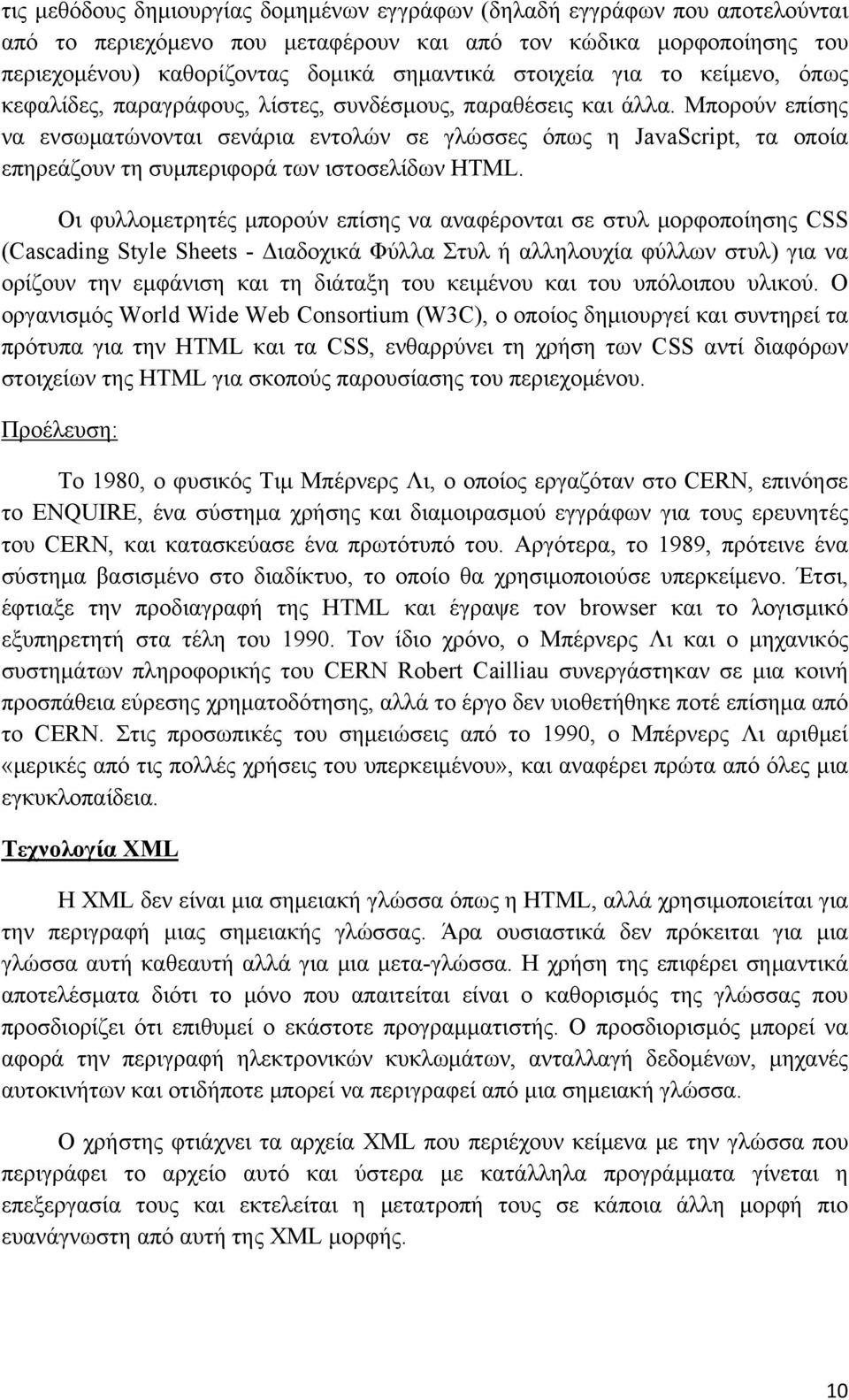 Μπορούν επίσης να ενσωματώνονται σενάρια εντολών σε γλώσσες όπως η JavaScript, τα οποία επηρεάζουν τη συμπεριφορά των ιστοσελίδων HTML.