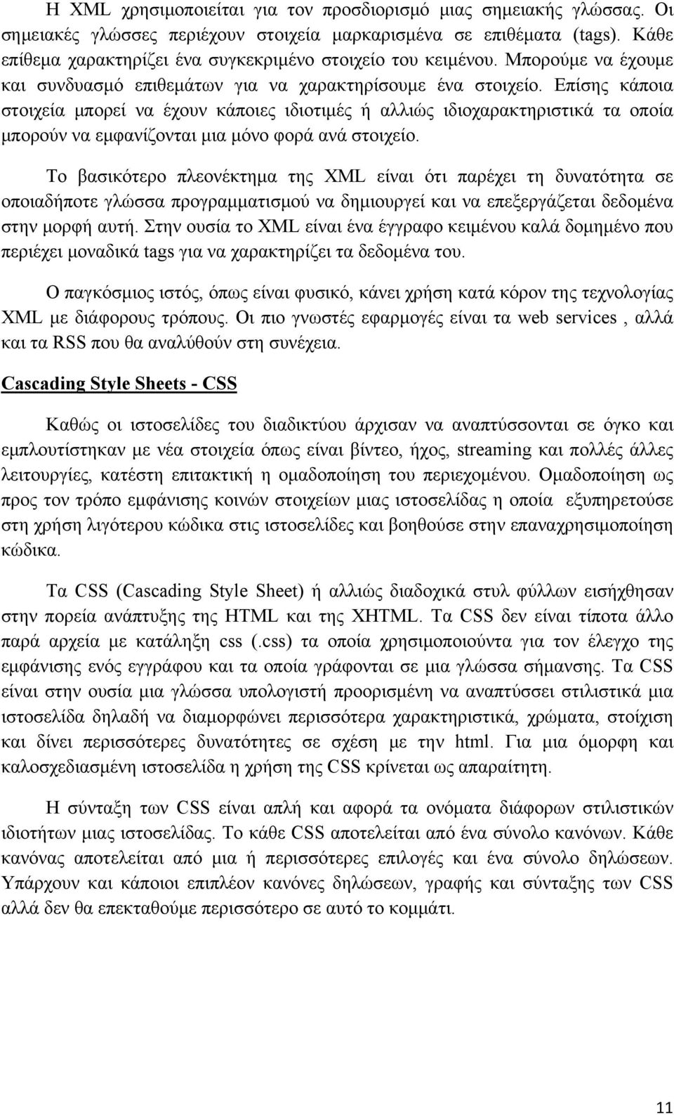 Επίσης κάποια στοιχεία μπορεί να έχουν κάποιες ιδιοτιμές ή αλλιώς ιδιοχαρακτηριστικά τα οποία μπορούν να εμφανίζονται μια μόνο φορά ανά στοιχείο.