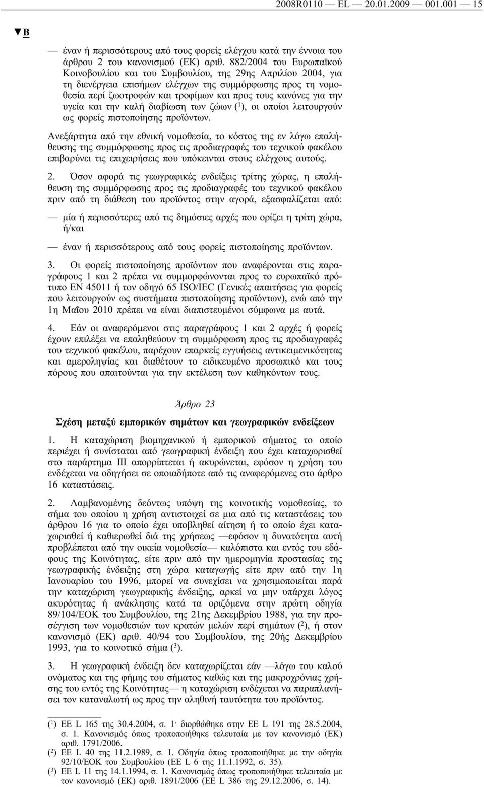 για την υγεία και την καλή διαβίωση των ζώων ( 1 ), οι οποίοι λειτουργούν ως φορείς πιστοποίησης προϊόντων.