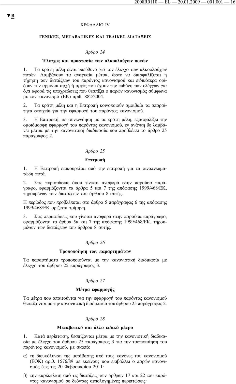 Λαμβάνουν τα αναγκαία μέτρα, ώστε να διασφαλίζεται η τήρηση των διατάξεων του παρόντος κανονισμού και ειδικότερα ορίζουν την αρμόδια αρχή ή αρχές που έχουν την ευθύνη των ελέγχων για ό,τι αφορά τις