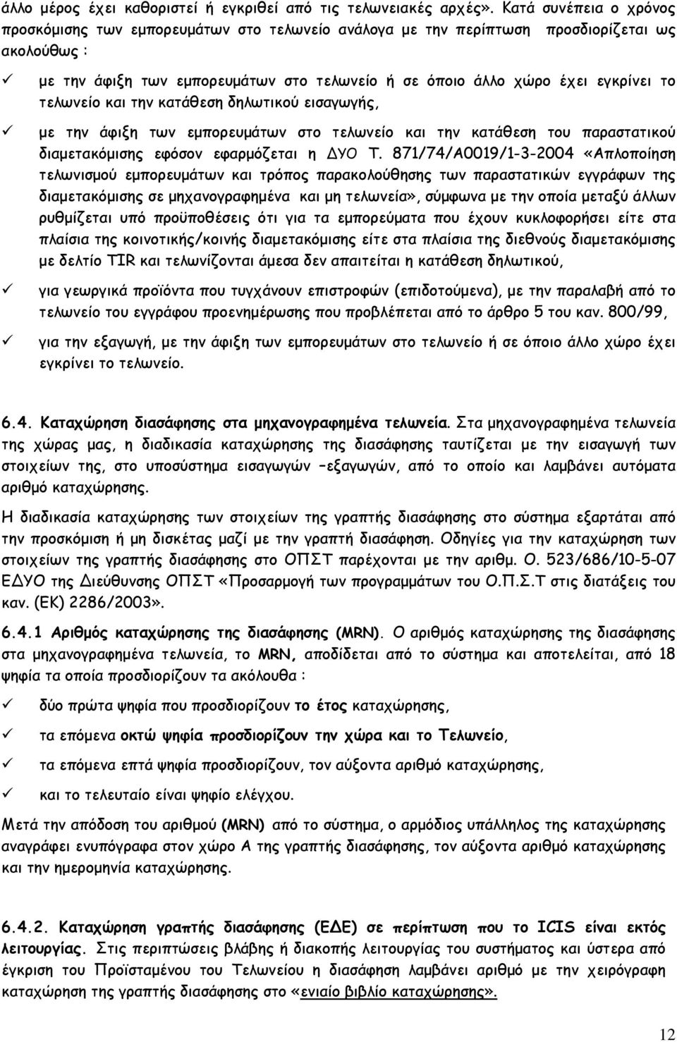 το τελωνείο και την κατάθεση δηλωτικού εισαγωγής, με την άφιξη των εμπορευμάτων στο τελωνείο και την κατάθεση του παραστατικού διαμετακόμισης εφόσον εφαρμόζεται η ΥΟ Τ.