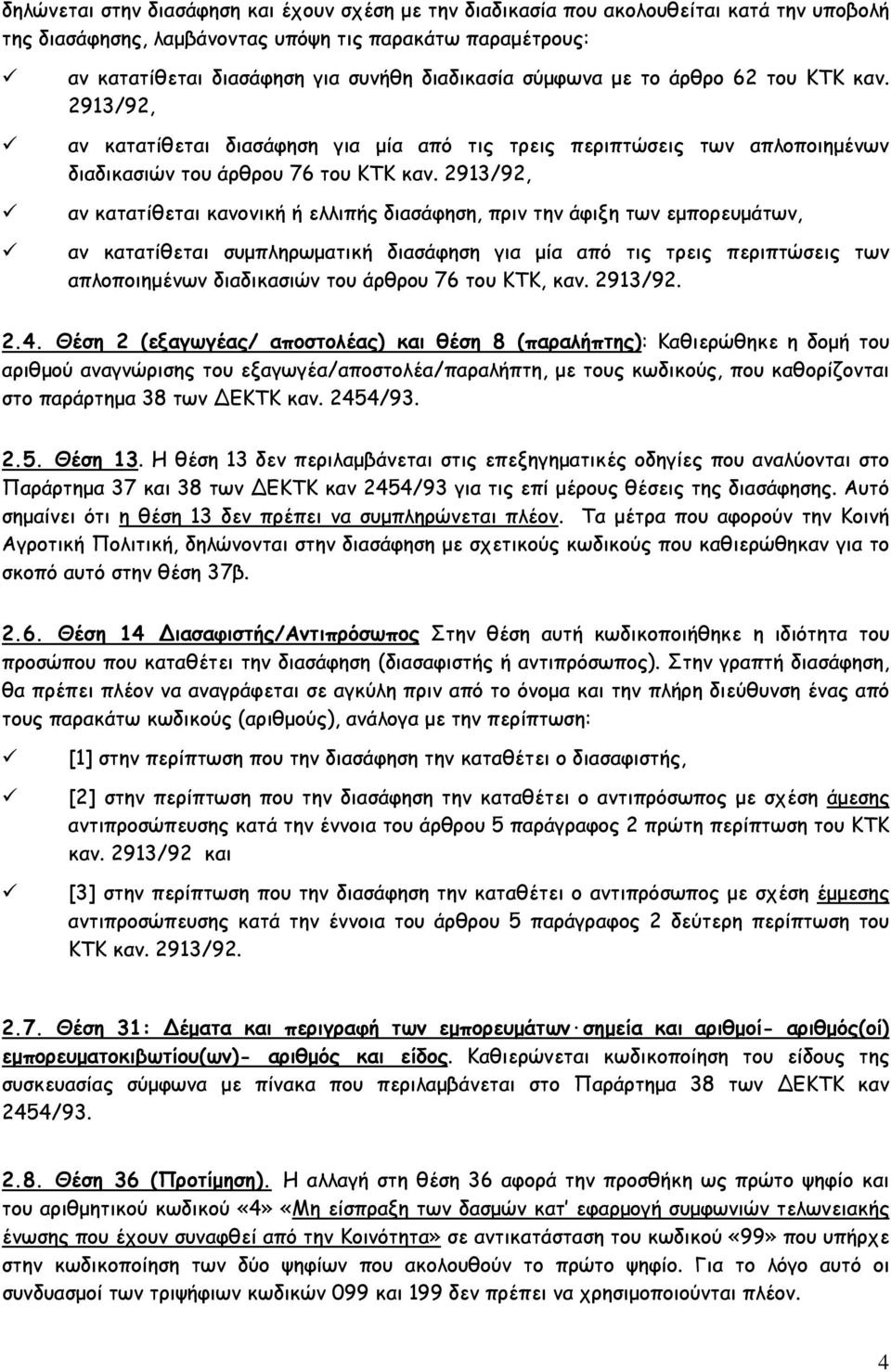 2913/92, αν κατατίθεται κανονική ή ελλιπής διασάφηση, πριν την άφιξη των εμπορευμάτων, αν κατατίθεται συμπληρωματική διασάφηση για μία από τις τρεις περιπτώσεις των απλοποιημένων διαδικασιών του