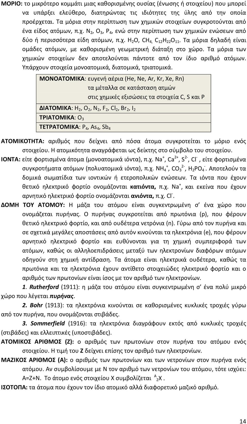 Τα μόρια δηλαδή είναι ομάδες ατόμων, με καθορισμένη γεωμετρική διάταξη στο χώρο. Τα μόρια των χημικών στοιχείων δεν αποτελούνται πάντοτε από τον ίδιο αριθμό ατόμων.