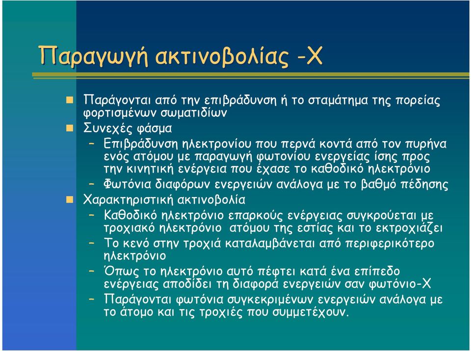 Καθοδικό ηλεκτρόνιο επαρκούς ενέργειας συγκρούεται με τροχιακό ηλεκτρόνιο ατόμου της εστίας και το εκτροχιάζει Το κενό στην τροχιά καταλαμβάνεται από περιφερικότερο ηλεκτρόνιο Όπως το