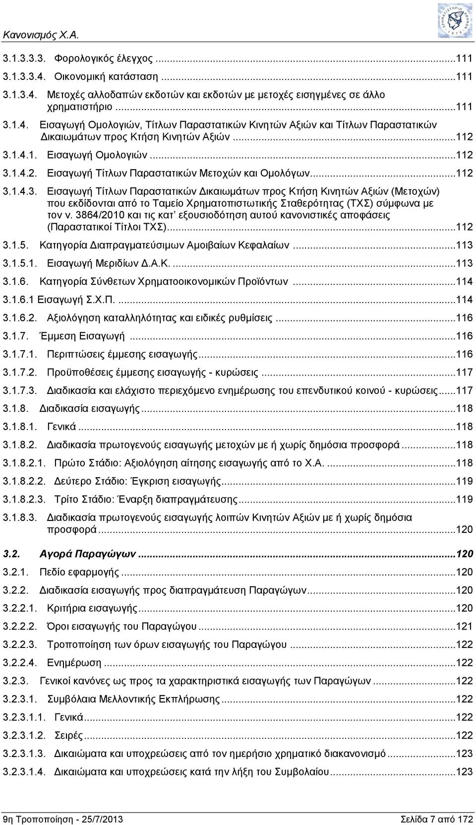 3864/2010 και τις κατ εξουσιοδότηση αυτού κανονιστικές αποφάσεις (Παραστατικοί Τίτλοι ΤΧΣ)...112 3.1.5. Κατηγορία Διαπραγματεύσιμων Αμοιβαίων Κεφαλαίων...113 3.1.5.1. Εισαγωγή Μεριδίων Δ.Α.Κ....113 3.1.6. Κατηγορία Σύνθετων Χρηματοοικονομικών Προϊόντων.